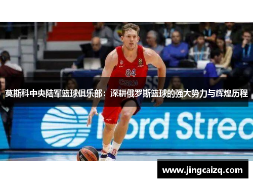莫斯科中央陆军篮球俱乐部:深耕俄罗斯篮球的强大势力与辉煌历程 莫斯科中央陆军篮球俱乐部:深耕俄罗斯篮球的强大势力与辉煌历程