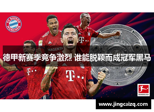 德甲新赛季竞争激烈 谁能脱颖而成冠军黑马