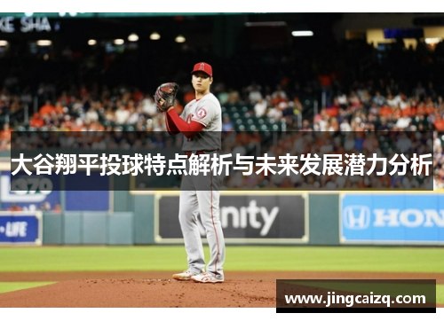 大谷翔平投球特点解析与未来发展潜力分析