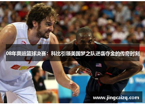 08年奥运篮球决赛：科比引领美国梦之队逆袭夺金的传奇时刻